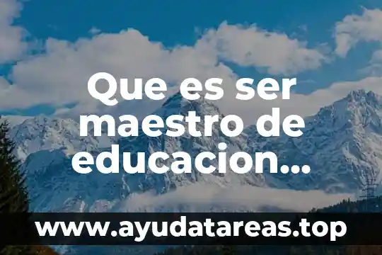Que es ser maestro de educacion 7 Que es ser maestro de educacion especial