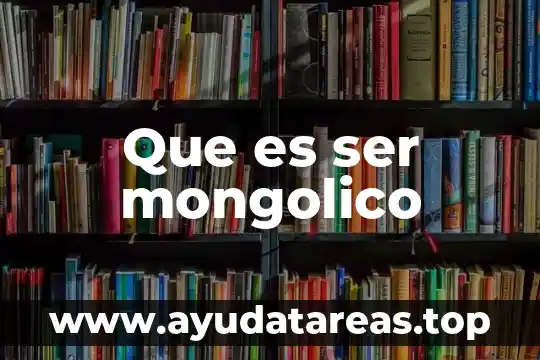 Que es ser mongolico