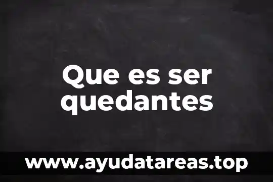 Que es ser quedantes