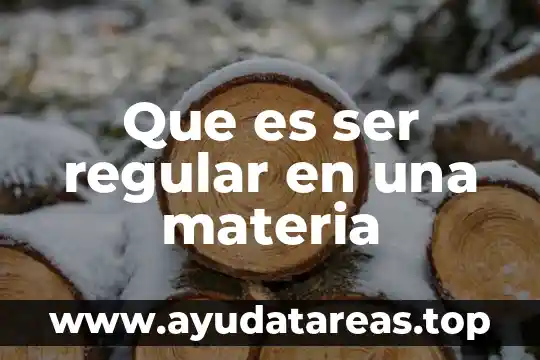 Que es ser regular en una materia