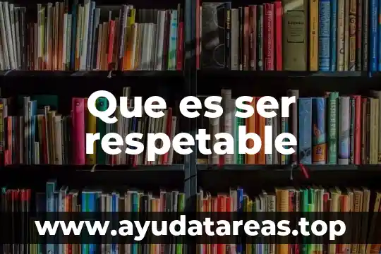 Que es ser un buen administrador de empresas 7 Que es ser respetable