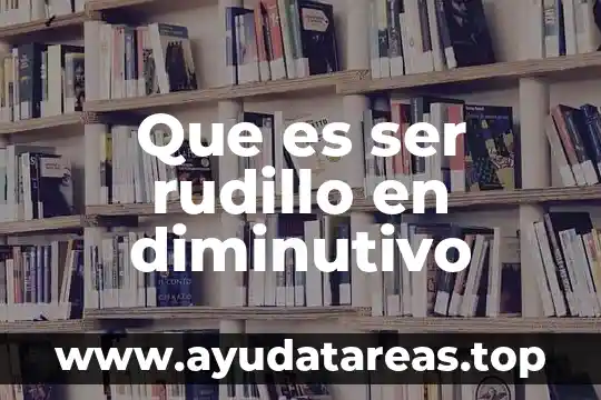 Que es ser rudillo en diminutivo