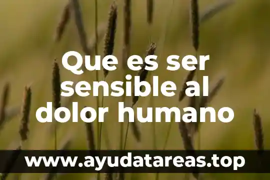 Qué es ser arrimado 6 Que es ser sensible al dolor humano