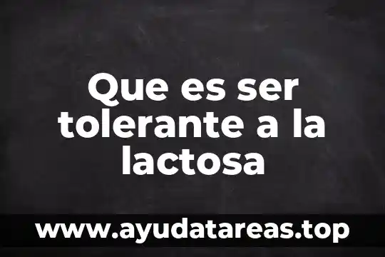 Que es ser tolerante a la lactosa