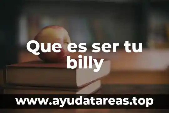 Que es ser tu billy