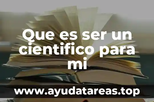 Que es ser un cientifico para mi