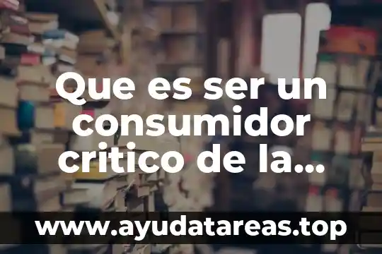 Qué es pensamiento crítico en enfermeria 7 Que es ser un consumidor critico de la web