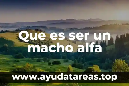 Que es ser un macho alfa