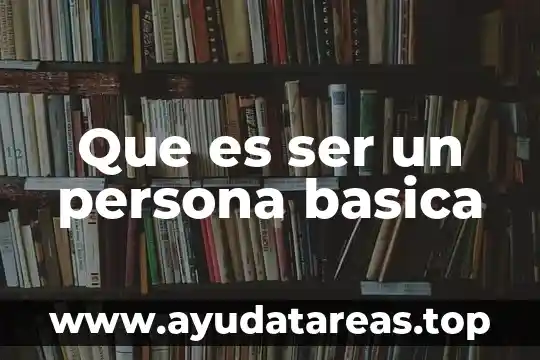Que es ser un persona basica