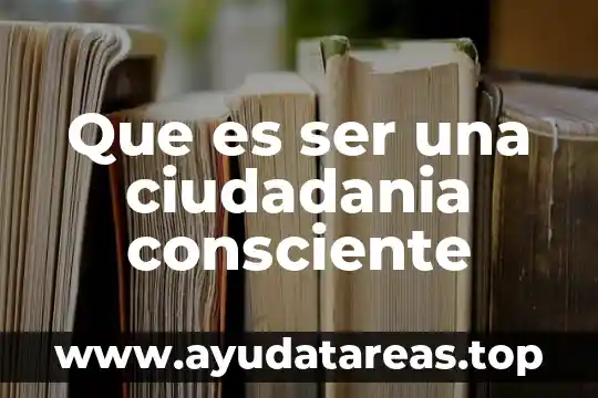 Que es hacer consciente lo inconsciente 3 Que es ser una ciudadania consciente