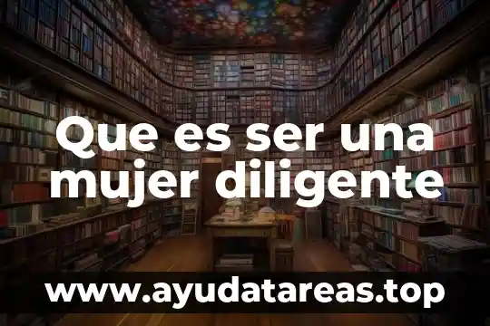 Que es ser una mujer diligente