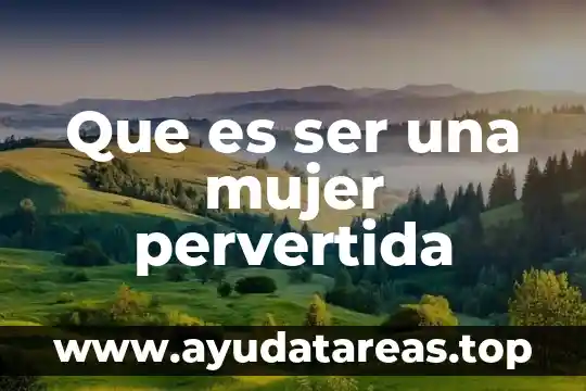 Que es una mujer chapiadorarases de hombres machos 7 Que es ser una mujer pervertida