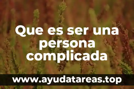 Que es ser una persona complicada