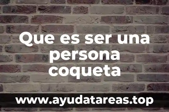 Que es ser una mata hari 3 Que es ser una persona coqueta