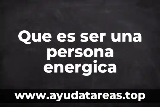 Que es ser una persona energica