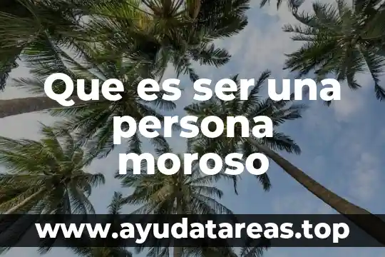 Como explica la cosmovicion lo que es el ser humano 8 Que es ser una persona moroso