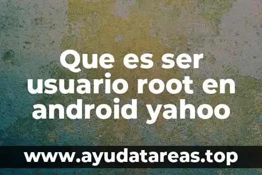 Que es ser usuario root en android yahoo