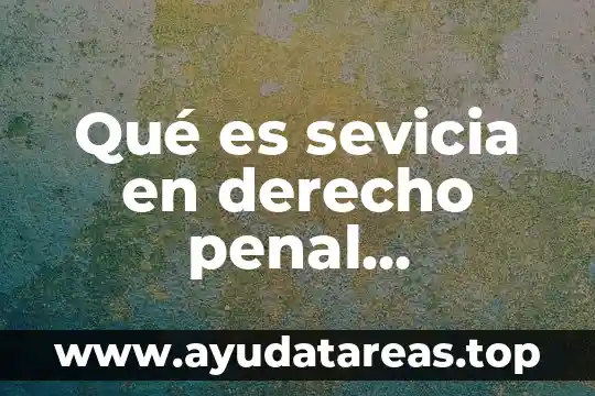 Qué es sevicia en derecho penal colombiano
