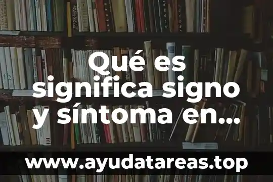 Que es tea en medicina 4 Qué es significa signo y síntoma en medicina