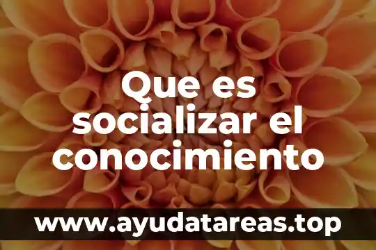 Que es conocimiento biologico 8 Que es socializar el conocimiento