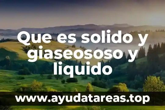 Qué es el estado sólido del agua 8 Que es solido y giaseososo y liquido