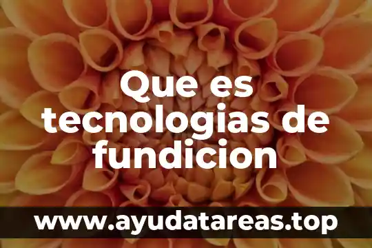 Que es tecnologias de la informacion y como funciona 4 Que es tecnologias de fundicion