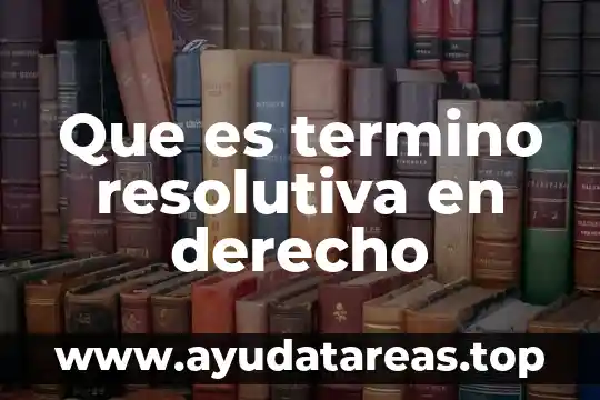 Que es termino mayor 3 Que es termino resolutiva en derecho
