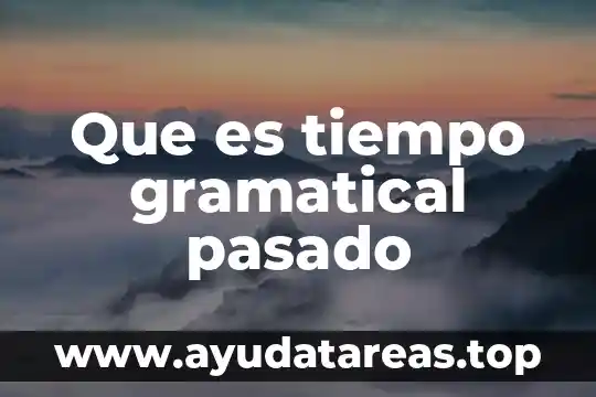 Que es el texto gramatical 7 Que es tiempo gramatical pasado