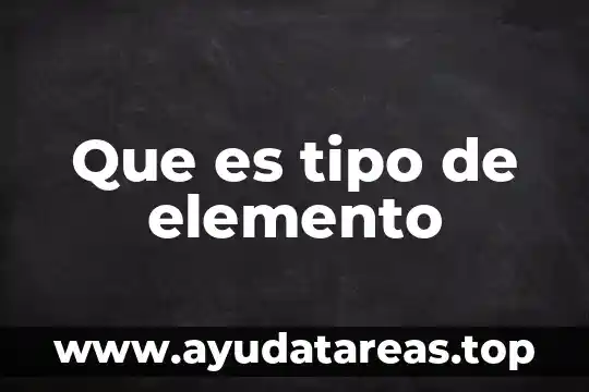 Define lo que es un compuesto y un elemento quimico 5 Que es tipo de elemento
