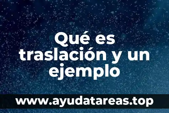 Que es el traslacion resumen 3 Qué es traslación y un ejemplo