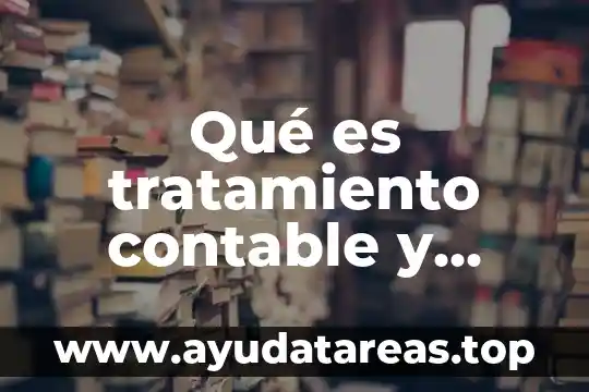 Que es una consistencia en tratamiento de aguas 5 Qué es tratamiento contable y fiscal