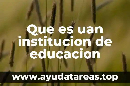 Qué es un hábitat definición de una institución 7 Que es uan institucion de educacion