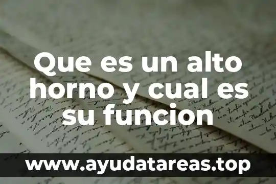 Que es un alto horno y cual es su funcion