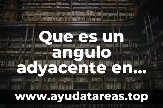 Qué es la visibilidad en matemáticas 7 Que es un angulo adyacente en matematicas