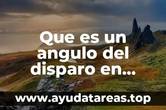 Que es un angulo del disparo en fisica concepto