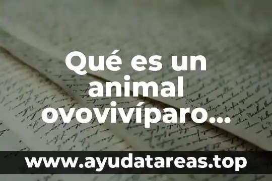 Qué es un animal endémico 5 Qué es un animal ovovivíparo ejemplos