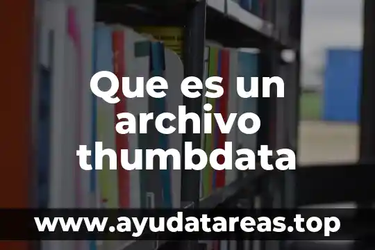Que es nombre del archivo 3 Que es un archivo thumbdata