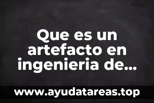 Que es un artefacto en ingenieria de software