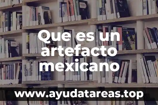 Que es un artefacto mexicano