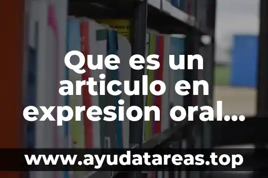 Qué es el comunicador en expresión oral y escrita 4 Que es un articulo en expresion oral y escrita