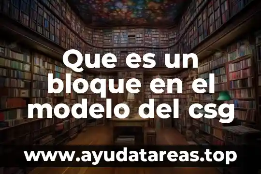 Que es agua en bloque 4 Que es un bloque en el modelo del csg