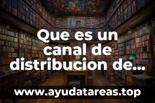 Que es un canal de distribucion de productos y consumidores