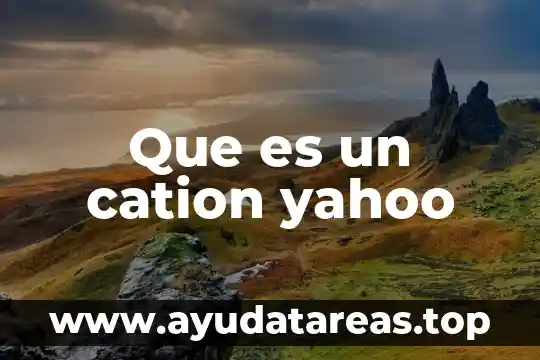 Que es para ti argumento yahoo 7 Que es un cation yahoo