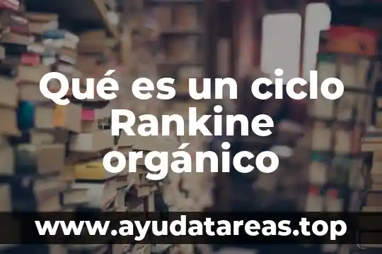 Que es el ciclo de l agua 8 Qué es un ciclo Rankine orgánico