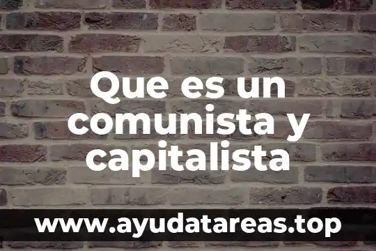 Que es el sistema comunista 5 Que es un comunista y capitalista