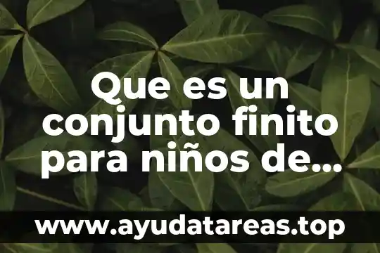 Que es ser finito 5 Que es un conjunto finito para niños de primaria