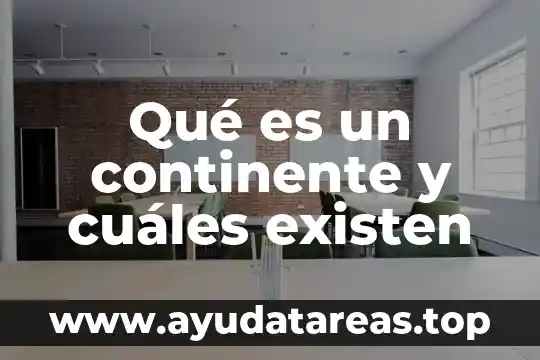 Qué es un continente y cuáles existen