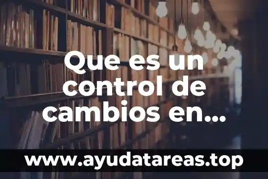 Que es cambios favorables de una planta 4 Que es un control de cambios en documentos