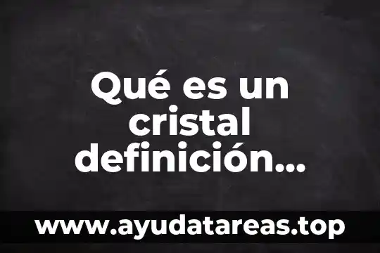 Que es agua cristal líquido 4 Qué es un cristal definición química