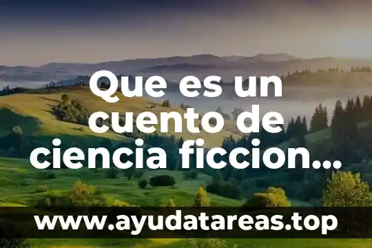 Que es ficcion unam 8 Que es un cuento de ciencia ficcion caracteristicas y funcion